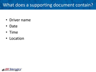 What does a supporting document contain?
• Driver name
• Date
• Time
• Location
 