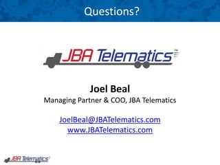 Questions?
Joel Beal
Managing Partner & COO, JBA Telematics
JoelBeal@JBATelematics.com
www.JBATelematics.com
 