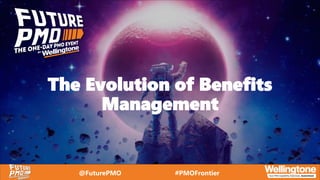 @FuturePMO #PMOFrontier
The Evolution of Benefits
Management
 