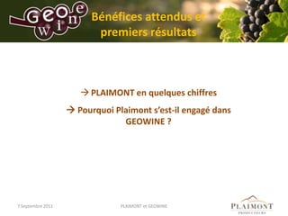 Bénéfices attendus et premiers résultats  7 Septembre 2011 PLAIMONT et GEOWINE ,[object Object], Pourquoi Plaimont s’est-il engagé dans GEOWINE ? 