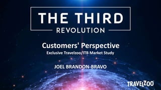 JOEL BRANDON-BRAVO
Customers' Perspective
Exclusive Travelzoo/ITB Market Study
 