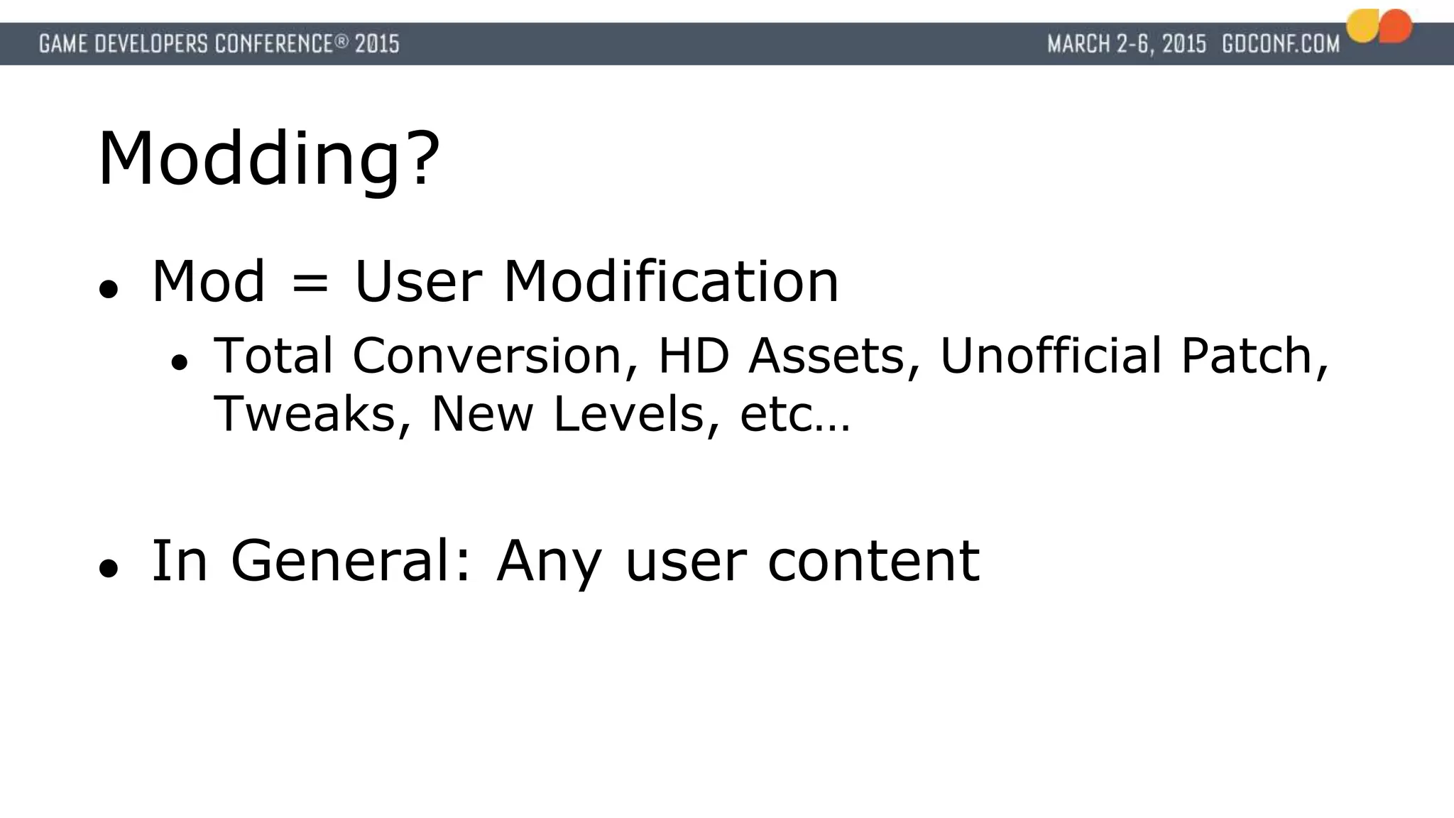 Modding?
● Mod = User Modification
● Total Conversion, HD Assets, Unofficial Patch,
Tweaks, New Levels, etc…
● In General: Any user content
 