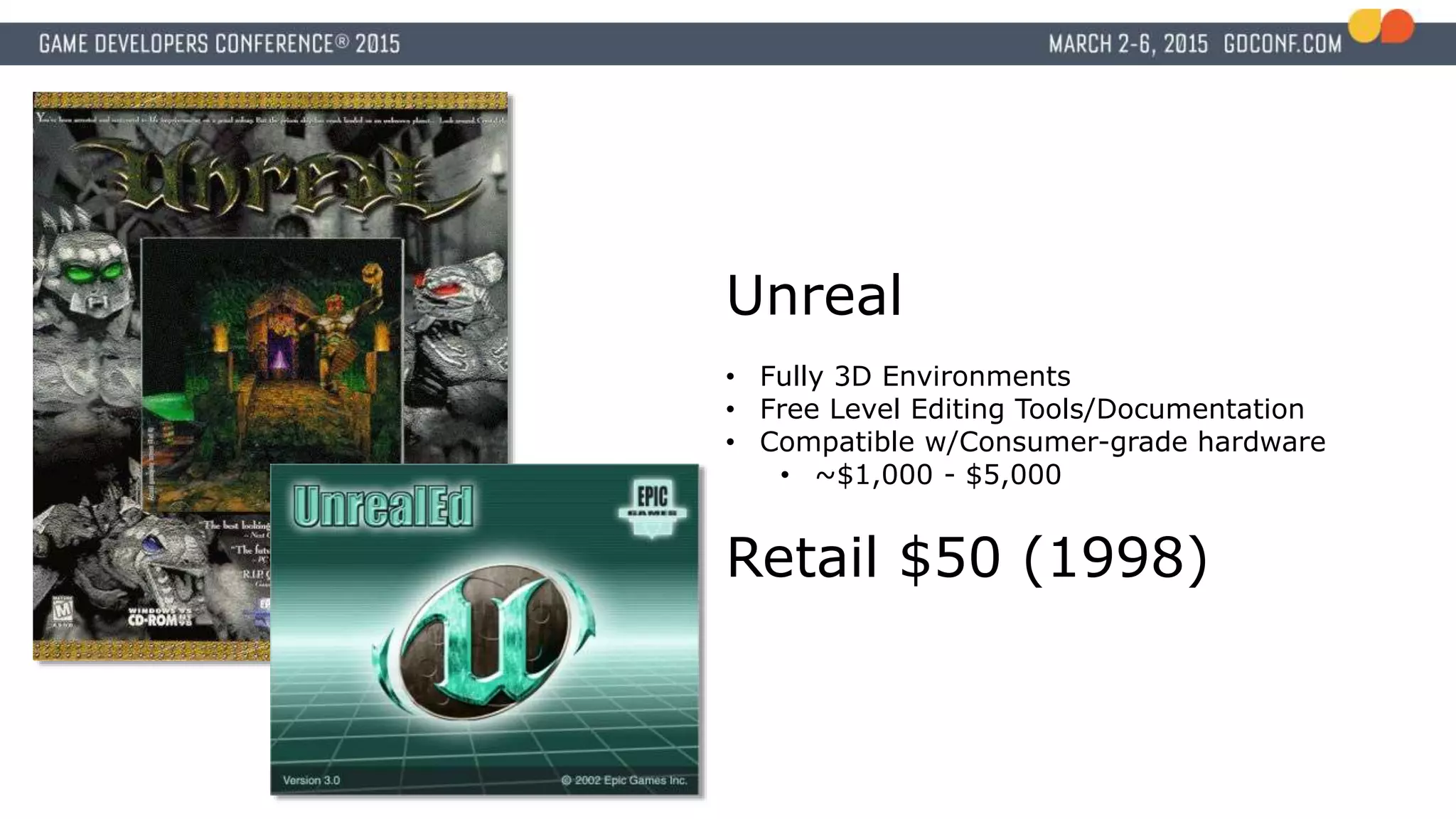 Unreal
• Fully 3D Environments
• Free Level Editing Tools/Documentation
• Compatible w/Consumer-grade hardware
• ~$1,000 - $5,000
Retail $50 (1998)
 
