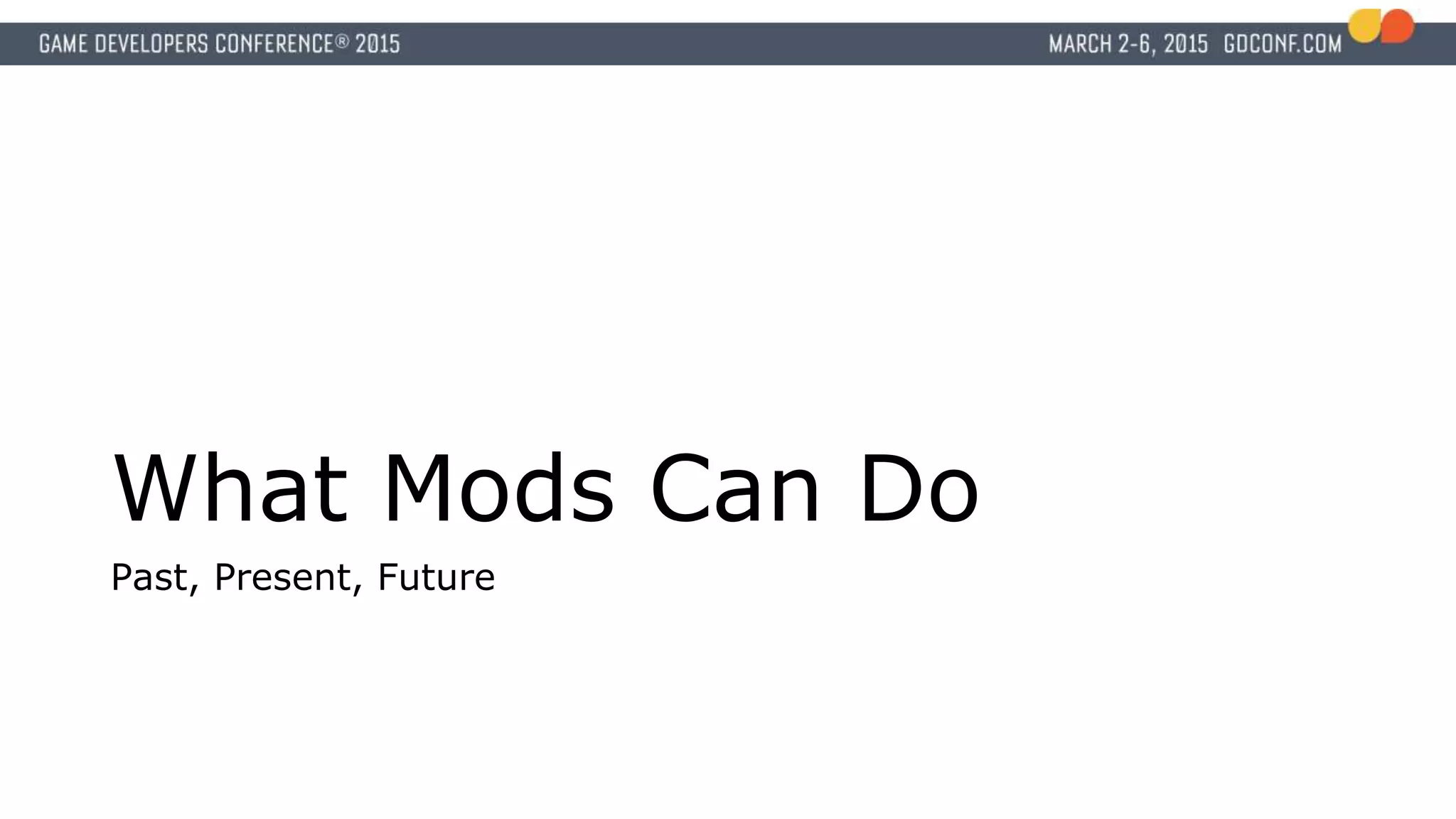 What Mods Can Do
Past, Present, Future
 