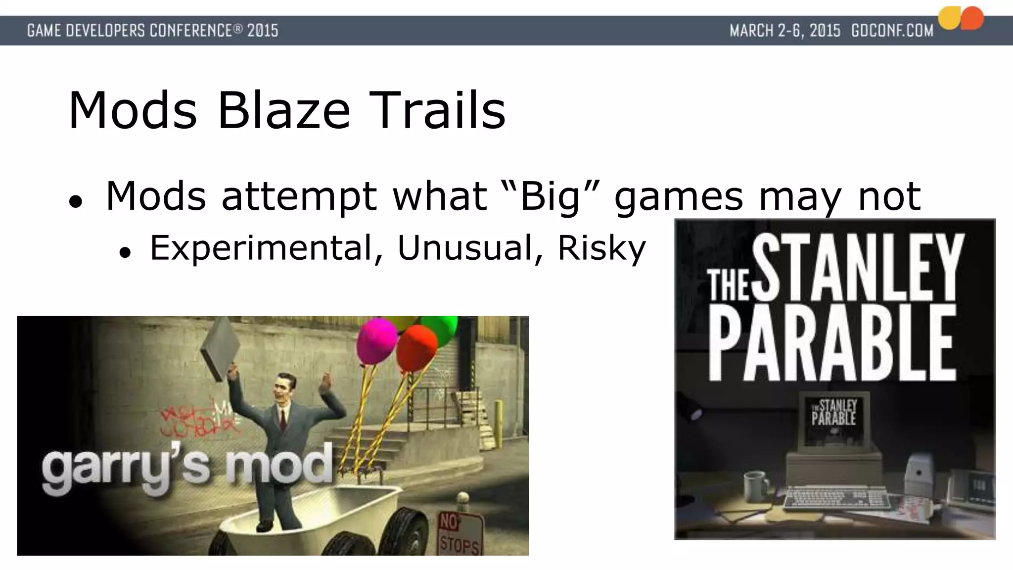 Mods Blaze Trails
● Mods attempt what “Big” games may not
● Experimental, Unusual, Risky
 