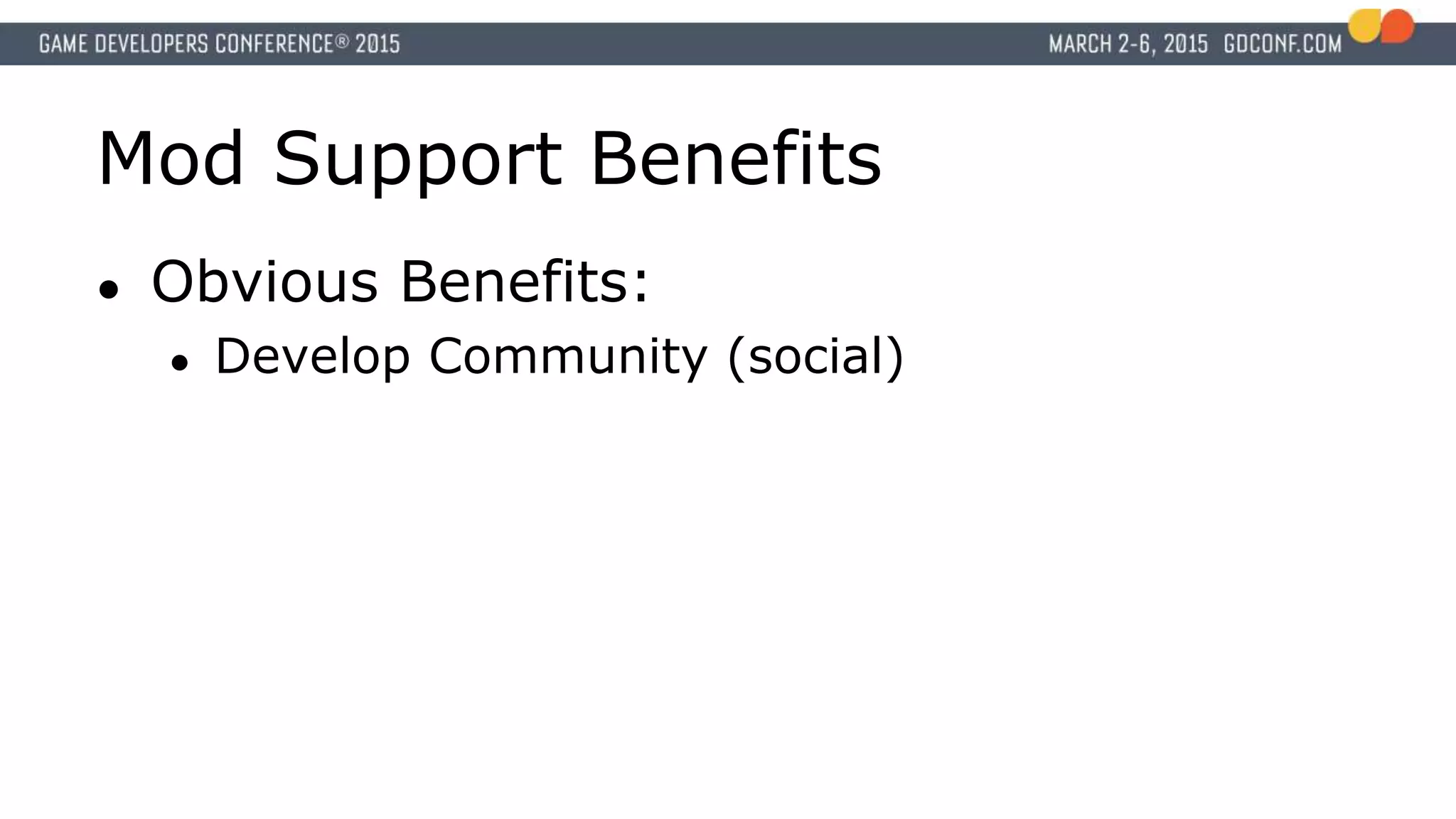 Mod Support Benefits
● Obvious Benefits:
● Develop Community (social)
 
