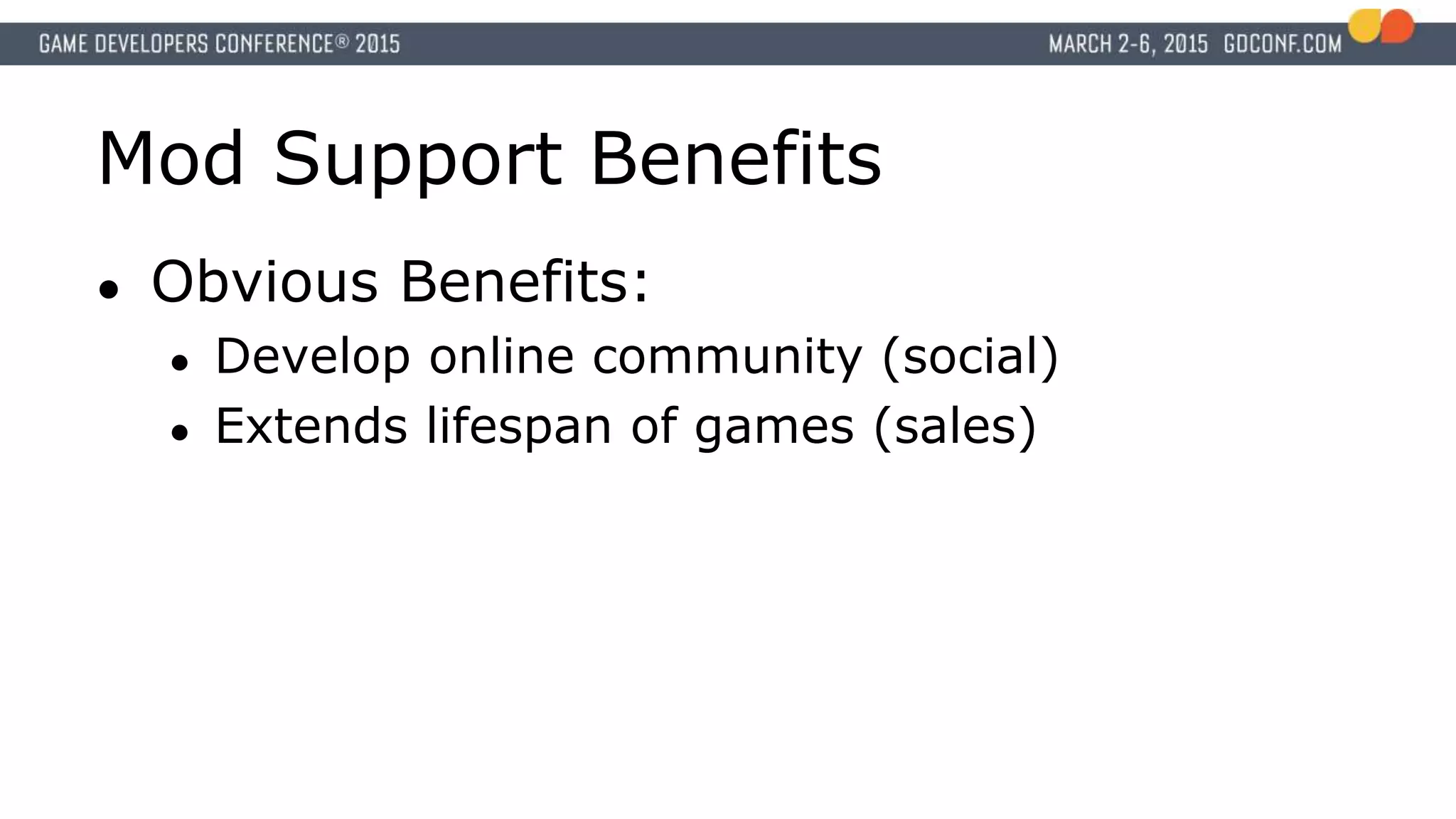 Mod Support Benefits
● Obvious Benefits:
● Develop online community (social)
● Extends lifespan of games (sales)
 
