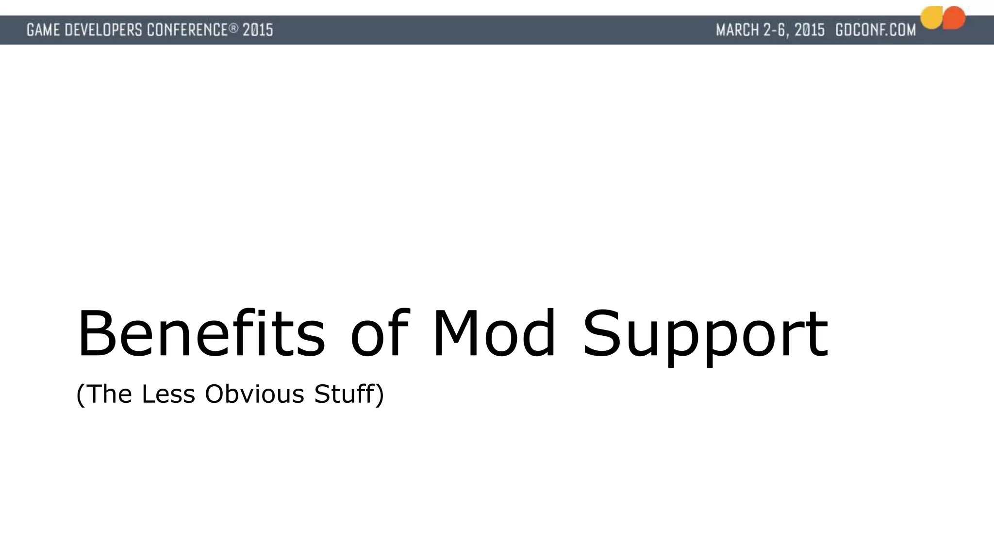 Benefits of Mod Support
(The Less Obvious Stuff)
 