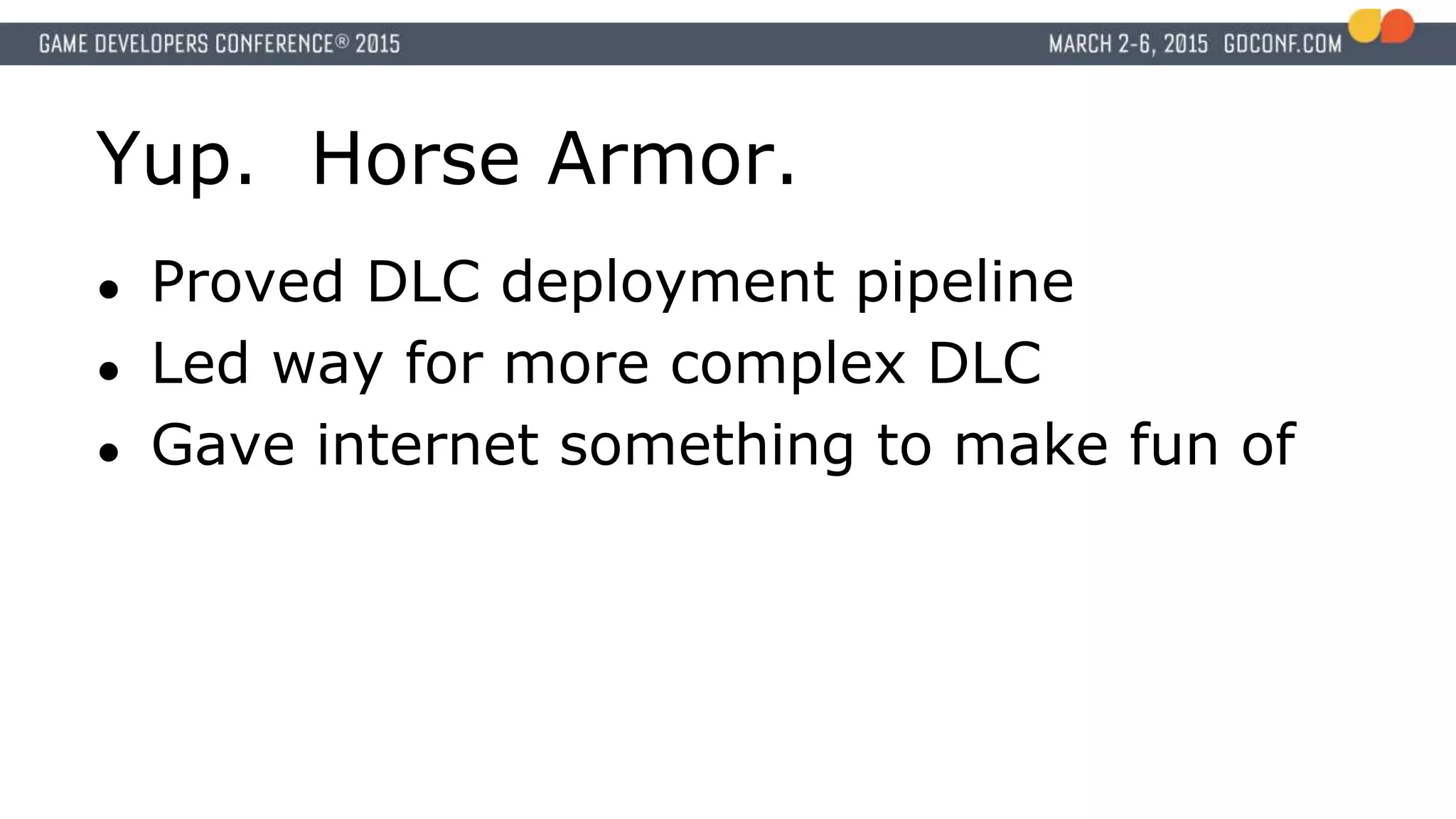 Yup. Horse Armor.
● Proved DLC deployment pipeline
● Led way for more complex DLC
● Gave internet something to make fun of
 