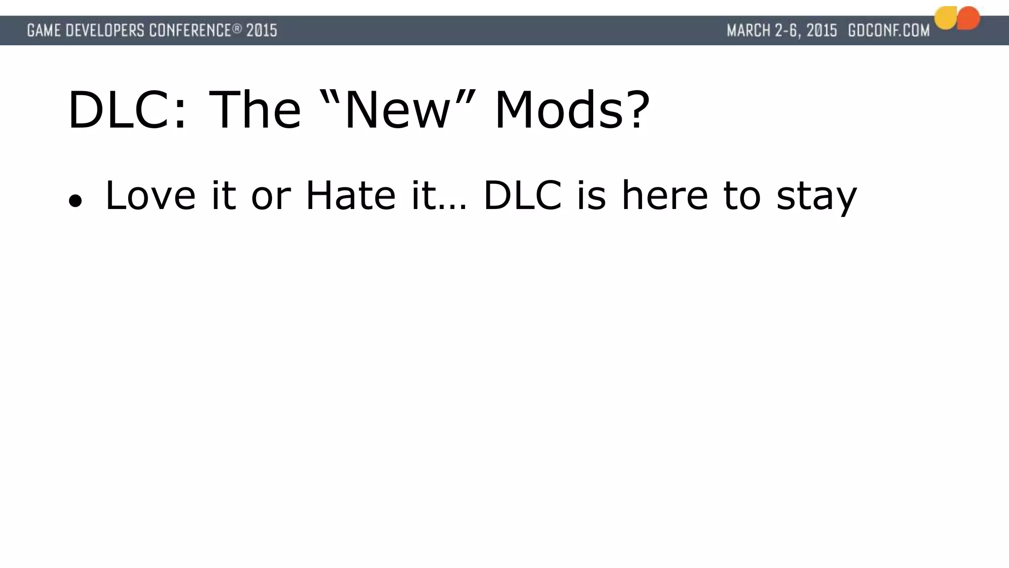DLC: The “New” Mods?
● Love it or Hate it… DLC is here to stay
 