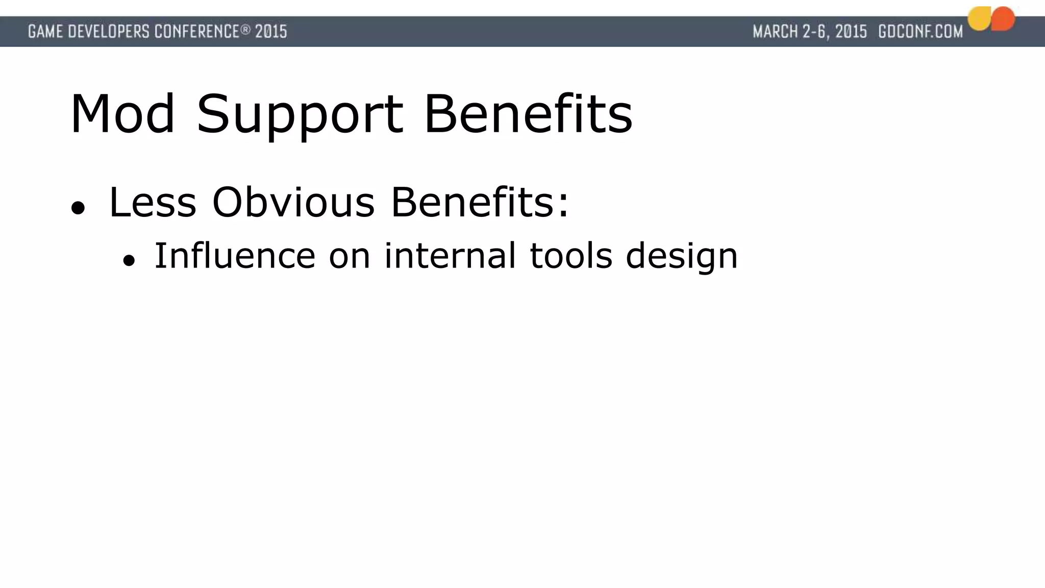 Mod Support Benefits
● Less Obvious Benefits:
● Influence on internal tools design
 