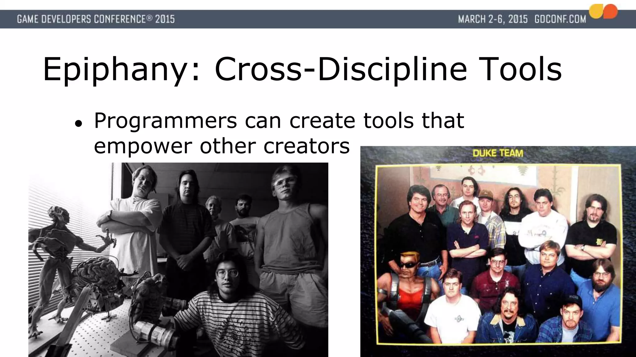 Epiphany: Cross-Discipline Tools
● Programmers can create tools that
empower other creators
 