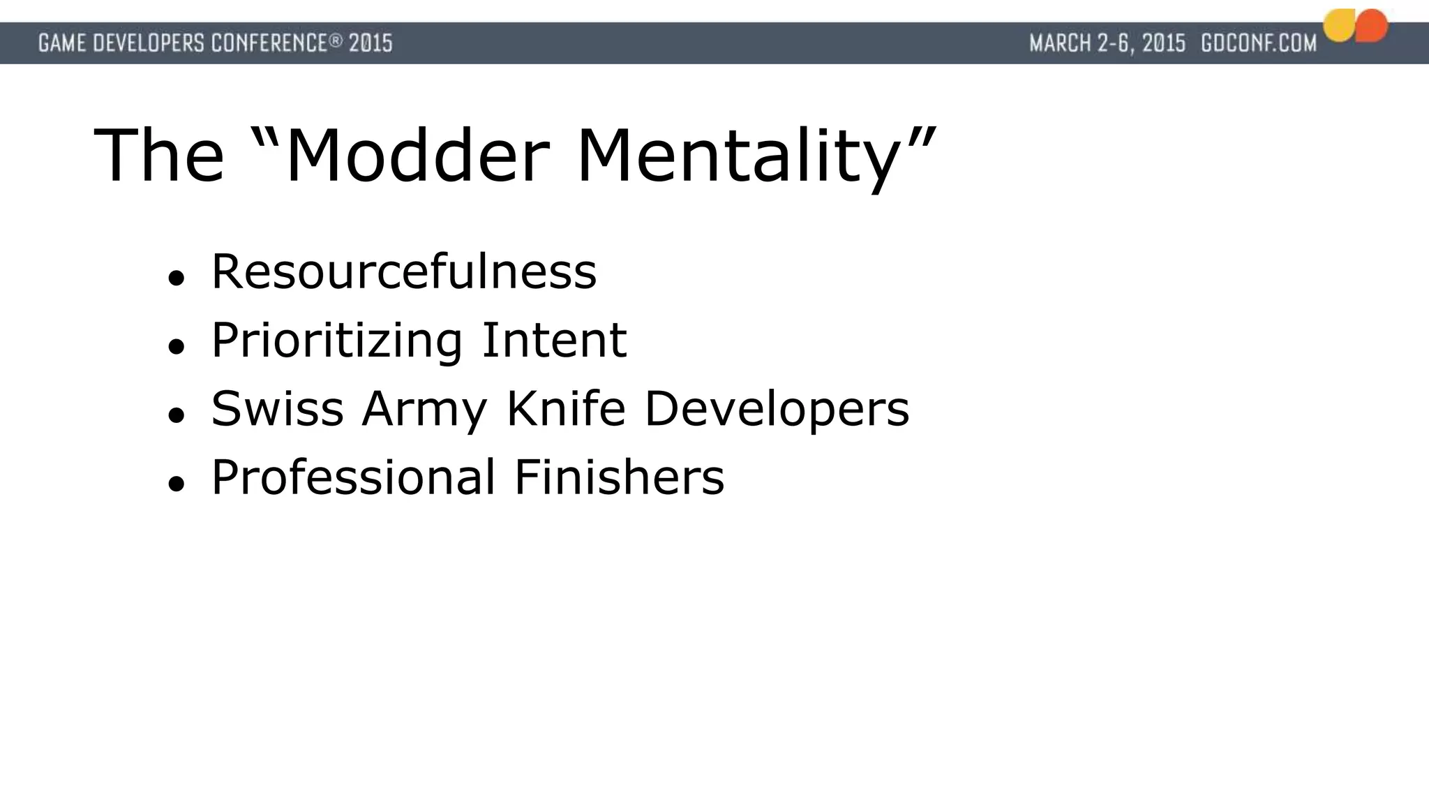 The “Modder Mentality”
● Resourcefulness
● Prioritizing Intent
● Swiss Army Knife Developers
● Professional Finishers
 