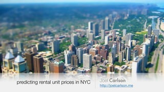 predicting rental unit prices in NYC Joel Carlson
http://joelcarlson.me
 