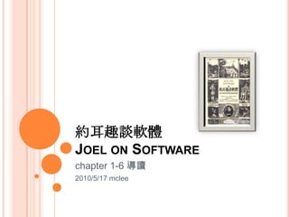 約耳趣談軟體Joel on Software chapter 1-6 導讀 2010/5/17 mclee 