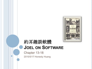 約耳趣談軟體Joel on Software Chapter 13-18 2010/5/17 Honesty Huang 