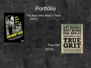 Portfólio
The Man Who Wasn’t There
  (2001)




              True Grit
            (2010)
 