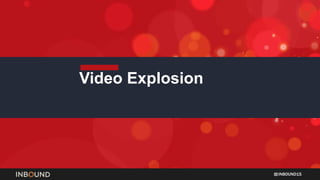 INBOUND15
Video Explosion
 