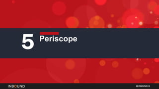 INBOUND15
5 Periscope
 