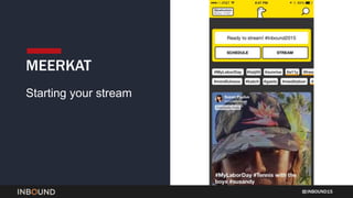 INBOUND15
MEERKAT
Starting your stream
 