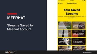INBOUND15
MEERKAT
Streams Saved to
Meerkat Account
 
