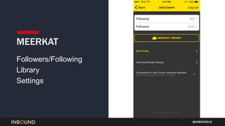 INBOUND15
MEERKAT
Followers/Following
Library
Settings
 