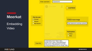 INBOUND15
Meerkat
Embedding
Video
 