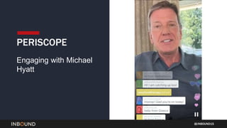 INBOUND15
PERISCOPE
Engaging with Michael
Hyatt
 