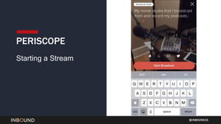 INBOUND15
PERISCOPE
Starting a Stream
 