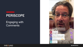 INBOUND15
PERISCOPE
Engaging with
Comments
 
