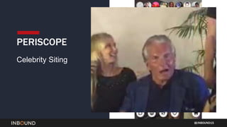 INBOUND15
PERISCOPE
Celebrity Siting
 