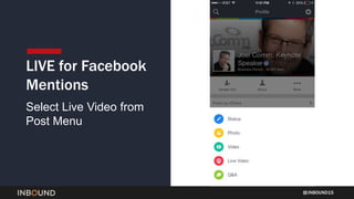 INBOUND15
LIVE for Facebook
Mentions
Select Live Video from
Post Menu
 