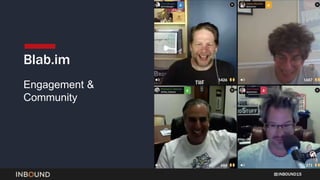 INBOUND15
Engagement &
Community
Blab.im
 