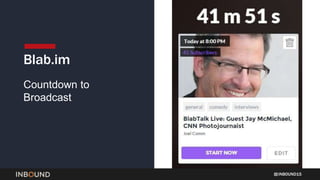 INBOUND15
Blab.im
Countdown to
Broadcast
 