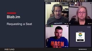 INBOUND15
Requesting a Seat
Blab.im
 