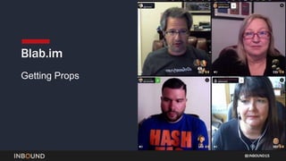 INBOUND15
Getting Props
Blab.im
 