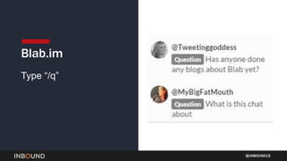 INBOUND15
Type “/q”
Blab.im
 