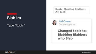 INBOUND15
Type “/topic”
Blab.im
 