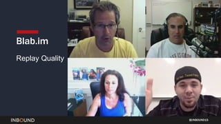 INBOUND15
Blab.im
Replay Quality
 
