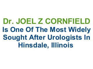 Dr. JOEL Z CORNFIELD
Is One Of The Most Widely
Sought After Urologists In
Hinsdale, Illinois
 