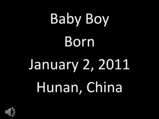 Baby Boy
Born
January 2, 2011
Hunan, China
 