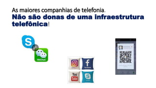 As maiores companhias de telefonia.
Não são donas de uma infraestrutura
telefônica!
 