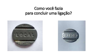 Como você fazia
para concluir uma ligação?
 