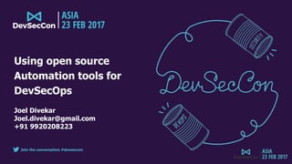 Join the conversation #devseccon
Using open source
Automation tools for
DevSecOps
Joel Divekar
Joel.divekar@gmail.com
+91 9920208223
 