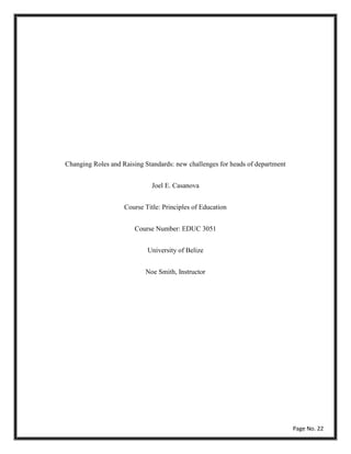 Changing Roles and Raising Standards: new challenges for heads of department
Joel E. Casanova
Course Title: Principles of Education
Course Number: EDUC 3051
University of Belize
Noe Smith, Instructor
Page No. 22
 