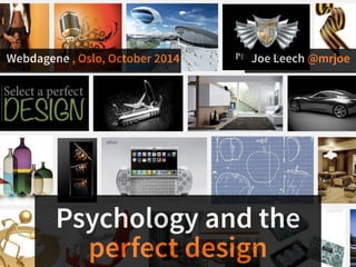 Webdagene , Oslo, October 2014 Joe Leech @mrjoe 
Psychology and the 
perfect design 
 
