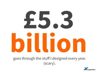 £5.3 
billion goes through the stuff I designed every year. 
(scary). 
 