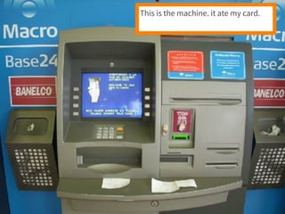This is the machine. it ate my card. 
 