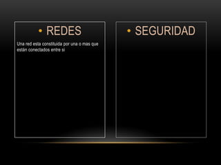 • REDES
Una red esta constituida por una o mas que
están conectados entre si

• SEGURIDAD

 