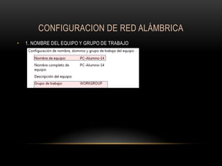 CONFIGURACION DE RED ALÁMBRICA
•

1. NOMBRE DEL EQUIPO Y GRUPO DE TRABAJO

 